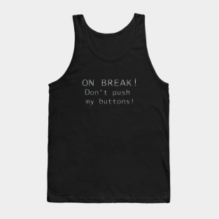 On break!  Don't push my buttons! Tank Top